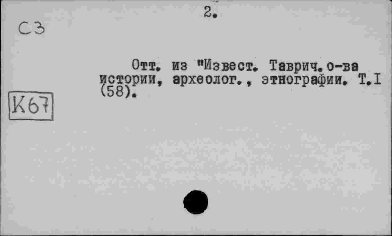 ﻿сз
К61
Отт. из "Извест. Таврич. о-ва ротори и, археолог., этнографии. Т.І